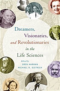 Dreamers, Visionaries, and Revolutionaries in the Life Sciences (Paperback)