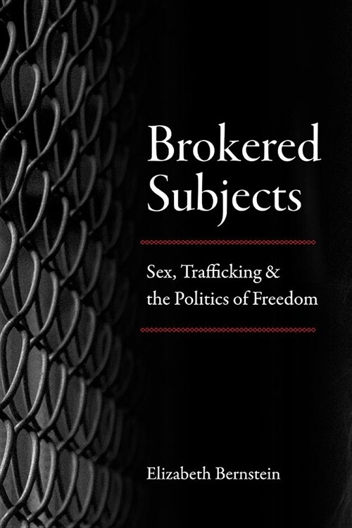 Brokered Subjects: Sex, Trafficking, and the Politics of Freedom (Paperback)