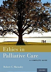 Ethics in Palliative Care: A Complete Guide (Paperback)