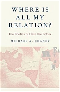 Where Is All My Relation?: The Poetics of Dave the Potter (Hardcover)