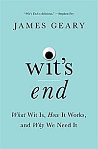 Wits End: What Wit Is, How It Works, and Why We Need It (Hardcover)