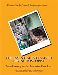 The Essential Intensivist Bronchoscopist: Bronchoscopy in the Intensive Care Unit (Paperback)