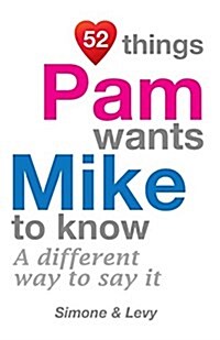 52 Things Pam Wants Mike to Know: A Different Way to Say It (Paperback)