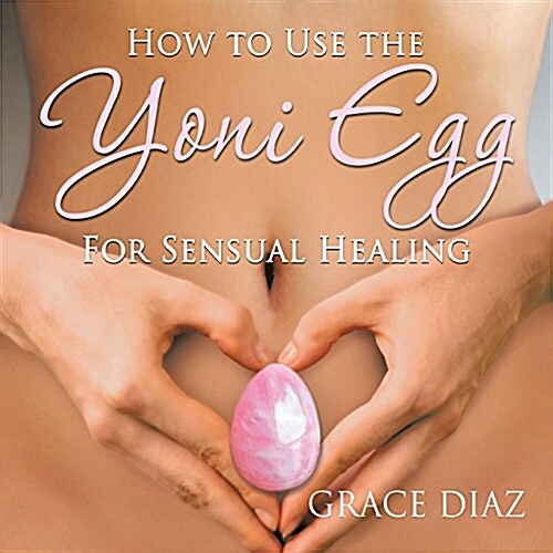How to Use the Yoni Egg for Sensual Healing (Paperback)