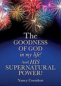 The Goodness of God in My Life! and His Supernatural Power! (Paperback)