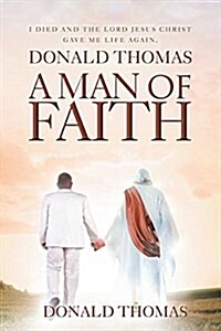 I Died and the Lord Jesus Christ Gave Me Life Again, Donald Thomas: A Man of Faith (Paperback)