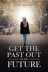 Get the Past Out of the Future (Paperback)