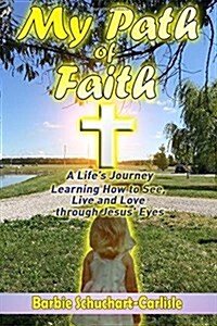 My Path of Faith: A Lifes Journey Learning to Love (Paperback)
