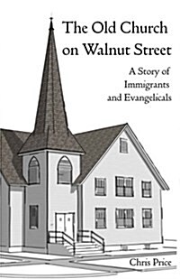 The Old Church on Walnut Street: A Story of Immigrants and Evangelicals (Paperback)