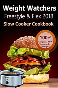 Weight Watchers Freestyle and Flex Slow Cooker Cookbook 2018: The Ultimate Weight Watchers Freestyle and Flex Cookbook, All New Mouthwatering Slow Coo (Paperback)