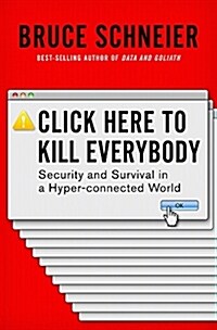 Click Here to Kill Everybody: Security and Survival in a Hyper-Connected World (Hardcover)
