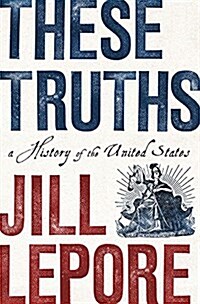 These Truths: A History of the United States (Hardcover)