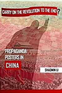 Carry On the Revolution to the End?: Propaganda Posters in China (Paperback)