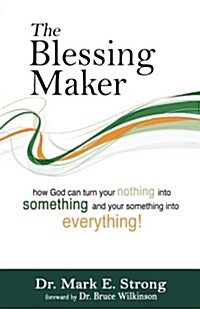 The Blessing Maker: How to Turn Your Nothing Into Something and Your Something Into Everything (Paperback)