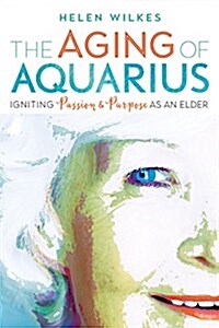 The Aging of Aquarius: Igniting Passion and Purpose as an Elder (Paperback)