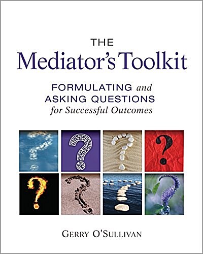 The Mediators Toolkit: Formulating and Asking Questions for Successful Outcomes (Paperback)