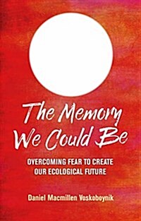 The Memory We Could Be: Overcoming Fear to Create Our Ecological Future (Paperback)