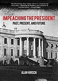 Impeaching the President: Past, Present, and Future (Paperback)