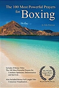Prayer the 100 Most Powerful Prayers for Boxing - With 3 Bonus Books to Pray for Limitless Optimism, Determination & Survival (Paperback)