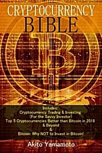 Cryptocurrency Bible: Includes: Cryptocurrency Trading & Investing (for the Savvy Investor) - Top 5 Cryptocurrencies Better Than Bitcoin in (Paperback)