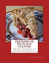 Rhubarb or Pie Plant Culture: The Best Varieties of Essential Points in Growing Good Rhubarb (Paperback)