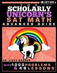 The Scholarly Unicorns SAT Math Advanced Guide with 1000 Problems and 48 Lessons (Paperback)