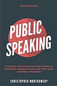 Public Speaking: 7 Proven Principles for Delivering a Powerful Presentation for Ted Talks Aspiring Speakers (Paperback)
