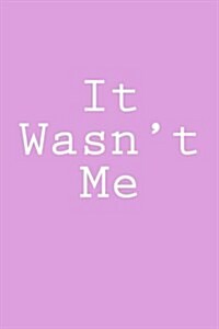 It Wasnt Me: Notebook, 150 Lined Pages, Softcover, 6 X 9 (Paperback)