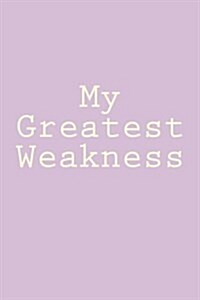 My Greatest Weakness: Notebook, 150 Lined Pages, Softcover, 6 X 9 (Paperback)