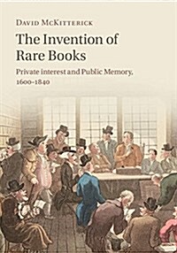 The Invention of Rare Books : Private Interest and Public Memory, 1600–1840 (Hardcover)