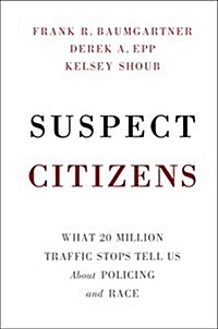 Suspect Citizens : What 20 Million Traffic Stops Tell Us About Policing and Race (Hardcover)