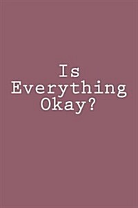 Is Everything Okay?: Notebook, 150 Lined Pages, Softcover, 6 X 9 (Paperback)