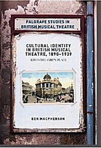 Cultural Identity in British Musical Theatre, 1890-1939 : Knowing Ones Place (Hardcover, 1st ed. 2018)