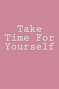 Take Time for Yourself: Journal, 150 Lined Pages, Softcover, 6 X 9 (Paperback)