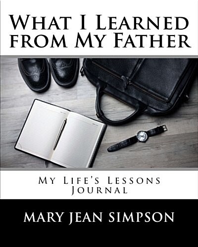 What I Learned from My Father: My Lifes Lessons Journal (Paperback)