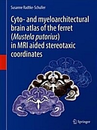Cyto- And Myeloarchitectural Brain Atlas of the Ferret (Mustela Putorius) in MRI Aided Stereotaxic Coordinates (Hardcover, 2018)