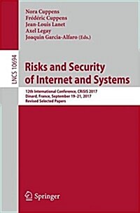 Risks and Security of Internet and Systems: 12th International Conference, Crisis 2017, Dinard, France, September 19-21, 2017, Revised Selected Papers (Paperback, 2018)