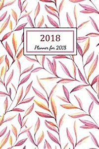 Planner for 2018: 2018 Planner Weekly and Monthly: 365 Day 52 Week - Daily Weekly and Monthly Academic Calendar - Agenda Schedule Organi (Paperback)