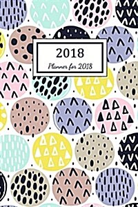 Planner for 2018: 2018 Planner Weekly and Monthly: 365 Day 52 Week - Daily Weekly and Monthly Academic Calendar - Agenda Schedule Organi (Paperback)