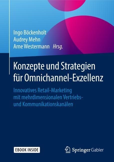 Konzepte Und Strategien F? Omnichannel-Exzellenz: Innovatives Retail-Marketing Mit Mehrdimensionalen Vertriebs- Und Kommunikationskan?en (Hardcover, 1. Aufl. 2018)