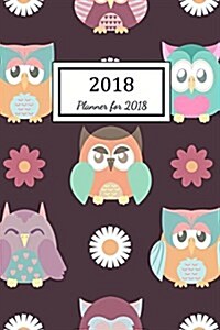 Planner for 2018: 2018 Planner Weekly and Monthly: 365 Day 52 Week - Daily Weekly and Monthly Academic Calendar - Agenda Schedule Organi (Paperback)