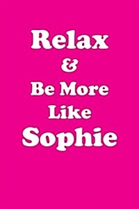 Relax & Be More Like Sophie: Affirmations Workbook Positive & Loving Affirmations Workbook. Includes: Mentoring Questions, Guidance, Supporting You (Paperback)