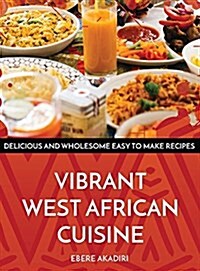 Vibrant West African Cuisine: Discover the West African Culinary Experience! (Hardcover)