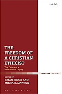 The Freedom of a Christian Ethicist : The Future of a Reformation Legacy (Paperback)