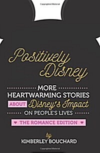 Positively Disney: More Heartwarming Stories about Disneys Impact on Peoples Lives the Romance Edition (Paperback)