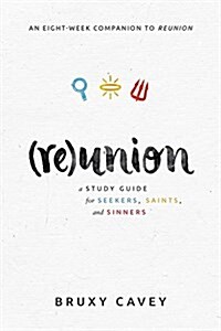 Reunion: A Study Guide for Seekers, Saints, and Sinners (Paperback)