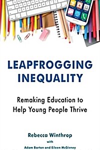 Leapfrogging Inequality: Remaking Education to Help Young People Thrive (Paperback)
