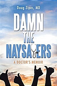 Damn the Naysayers: A Doctors Memoir (Paperback)