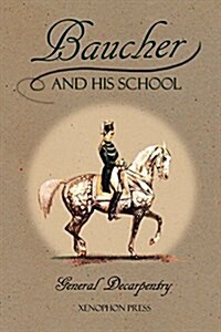 Baucher and His School: With Appendix I: Recollections From LOUIS RUL and EUG?E CARON With Appendix II: Commentary by LOUIS SEEGER From his p (Paperback)