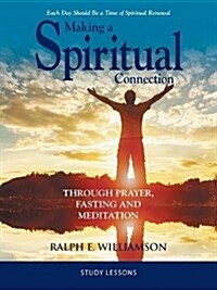 Making a Spiritual Connection: Through Prayer, Fasting and Meditation-Study Lessons (Paperback)